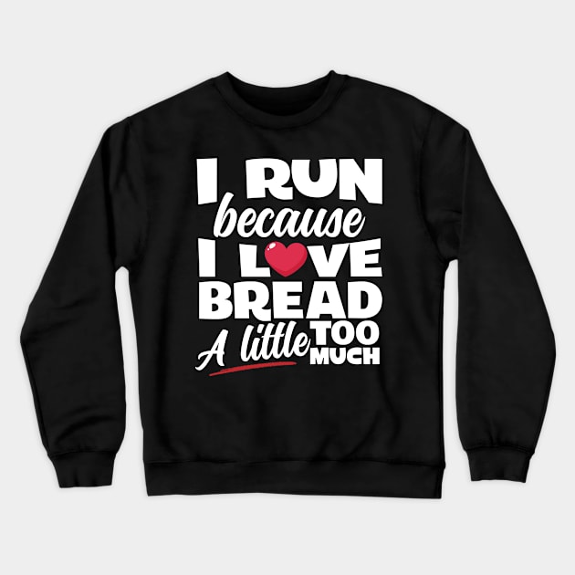 I Run Because I Love Bread Crewneck Sweatshirt by thingsandthings